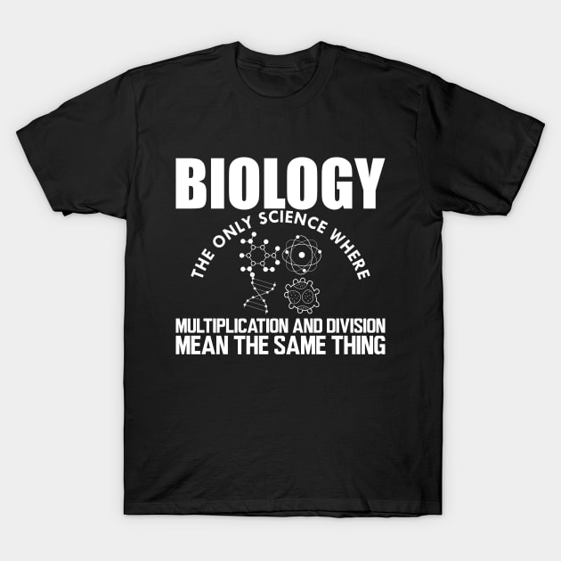 Biology the only science where multiplication and division mean the same thing w T-Shirt by KC Happy Shop